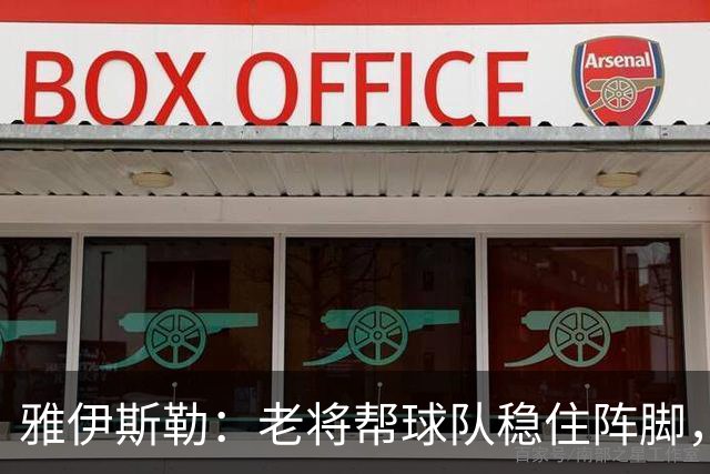 雅伊斯勒：老将帮球队稳住阵脚，就是把首发平均年龄拉高了